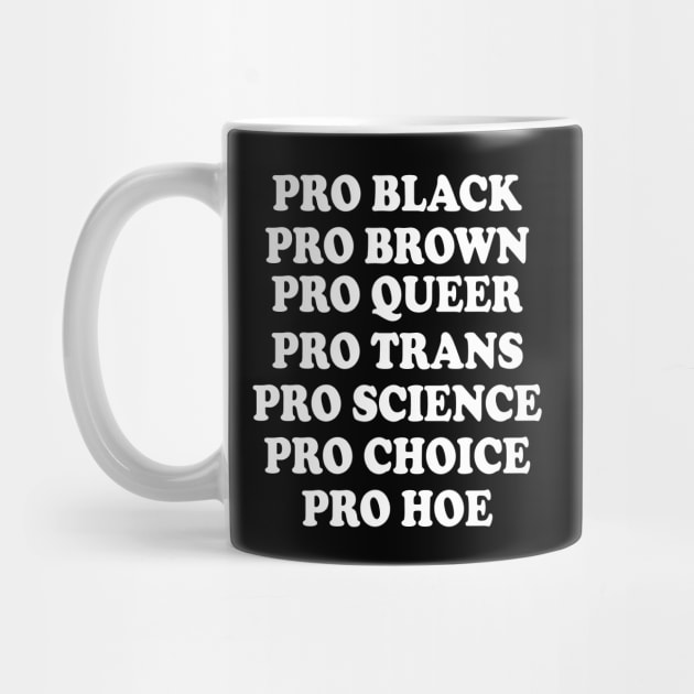 Pro black Pro brown Pro queer Pro trans Pro science Pro choice Pro hoe LGBT by Shaniya Abernathy